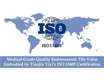 Medical-Grade Quality Endorsement: The Value Embodied by Tianjin Yiyi’s ISO 1...